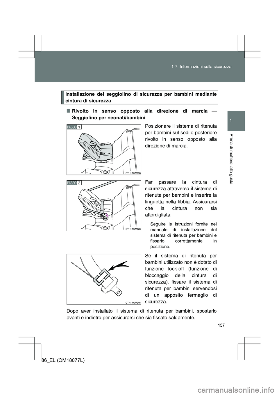 TOYOTA 86 2017 Manuale duso (in Italian) 157
1-7. Informazioni sulla sicurezza
1
Prima di mettersi alla guida
86_EL (OM18077L)
Installazione del seggiolino di sicurezza per bambini mediante
cintura di sicurezza
■ Rivolto in senso opposto a TOYOTA 86 2017 Manuale duso (in Italian) 157
1-7. Informazioni sulla sicurezza
1
Prima di mettersi alla guida
86_EL (OM18077L)
Installazione del seggiolino di sicurezza per bambini mediante
cintura di sicurezza
■ Rivolto in senso opposto a