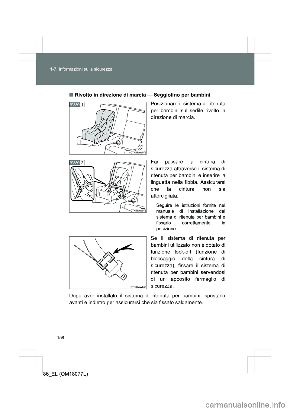 TOYOTA 86 2017 Manuale duso (in Italian) 158
1-7. Informazioni sulla sicurezza
86_EL (OM18077L)
■
Rivolto in direzione di marcia Seggiolino per bambini
Posizionare il sistema di ritenuta
per bambini sul sedile rivolto in
direzione di TOYOTA 86 2017 Manuale duso (in Italian) 158
1-7. Informazioni sulla sicurezza
86_EL (OM18077L)
■
Rivolto in direzione di marcia Seggiolino per bambini
Posizionare il sistema di ritenuta
per bambini sul sedile rivolto in
direzione di