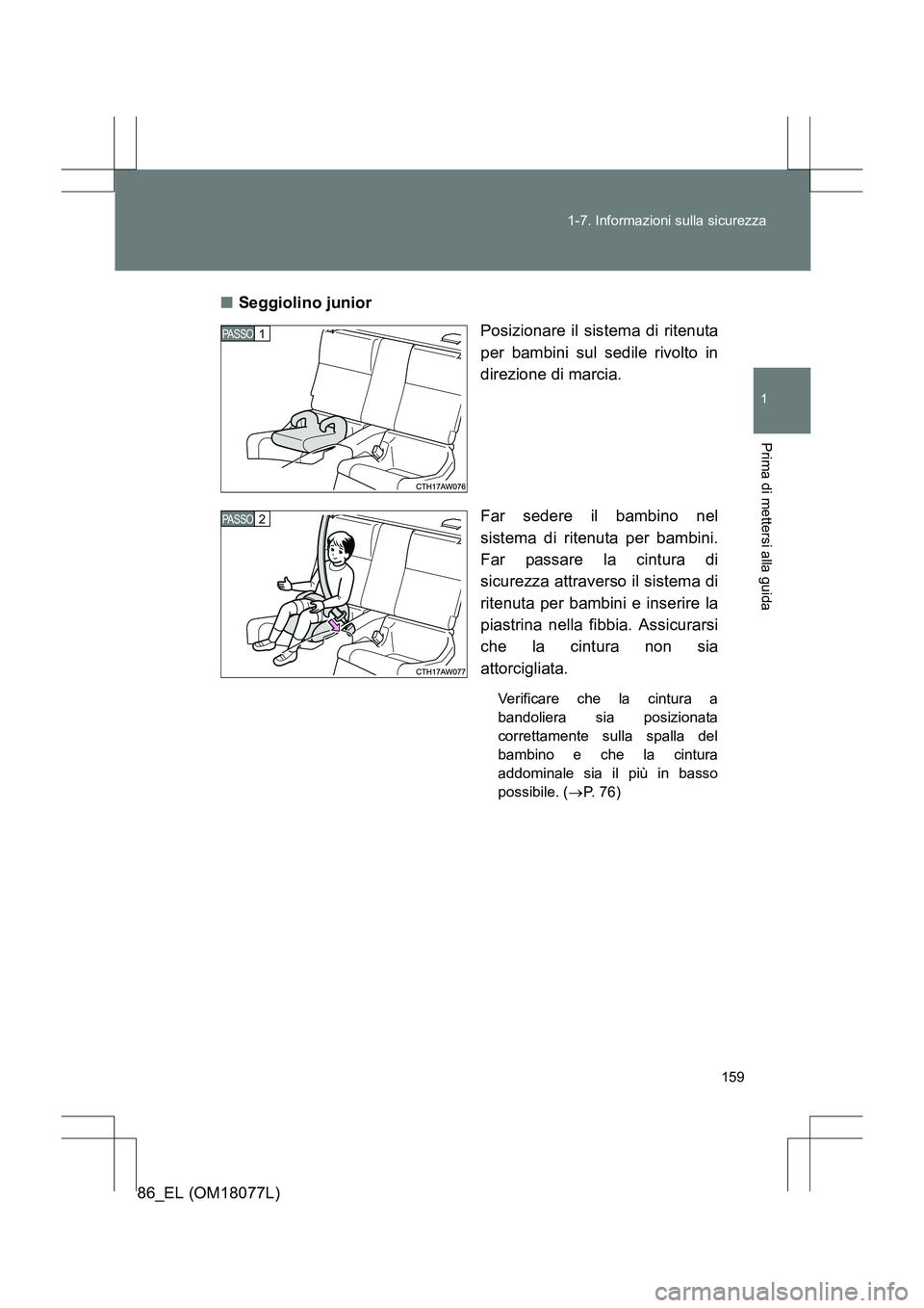 TOYOTA 86 2017 Manuale duso (in Italian) 159
1-7. Informazioni sulla sicurezza
1
Prima di mettersi alla guida
86_EL (OM18077L)
■
Seggiolino junior
Posizionare il sistema di ritenuta
per bambini sul sedile rivolto in
direzione di marcia.
Fa TOYOTA 86 2017 Manuale duso (in Italian) 159
1-7. Informazioni sulla sicurezza
1
Prima di mettersi alla guida
86_EL (OM18077L)
■
Seggiolino junior
Posizionare il sistema di ritenuta
per bambini sul sedile rivolto in
direzione di marcia.
Fa