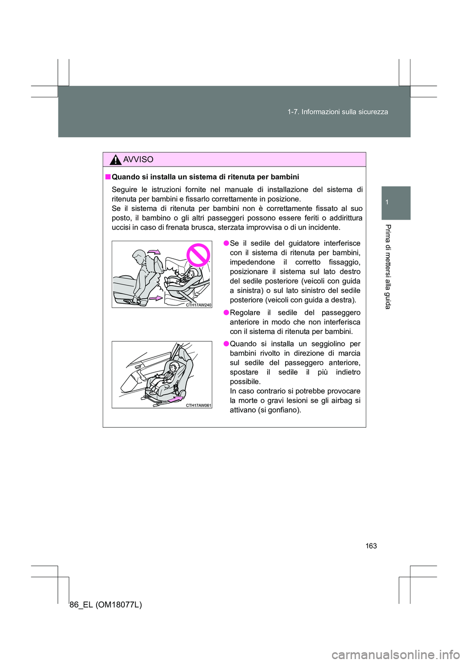 TOYOTA 86 2017 Manuale duso (in Italian) 163
1-7. Informazioni sulla sicurezza
1
Prima di mettersi alla guida
86_EL (OM18077L)
AVVISO
■
Quando si installa un sistema di ritenuta per bambini
Seguire le istruzioni fornite nel manuale di ins TOYOTA 86 2017 Manuale duso (in Italian) 163
1-7. Informazioni sulla sicurezza
1
Prima di mettersi alla guida
86_EL (OM18077L)
AVVISO
■
Quando si installa un sistema di ritenuta per bambini
Seguire le istruzioni fornite nel manuale di ins