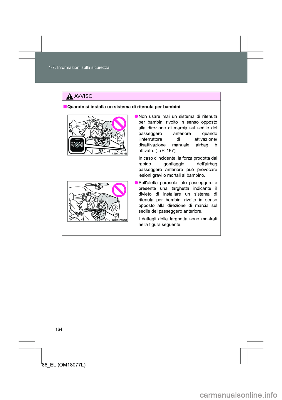 TOYOTA 86 2017 Manuale duso (in Italian) 164
1-7. Informazioni sulla sicurezza
86_EL (OM18077L)
AVVISO
■
Quando si installa un sistema di ritenuta per bambini
●Non usare mai un sistema di ritenuta
per bambini rivolto in senso opposto
all TOYOTA 86 2017 Manuale duso (in Italian) 164
1-7. Informazioni sulla sicurezza
86_EL (OM18077L)
AVVISO
■
Quando si installa un sistema di ritenuta per bambini
●Non usare mai un sistema di ritenuta
per bambini rivolto in senso opposto
all