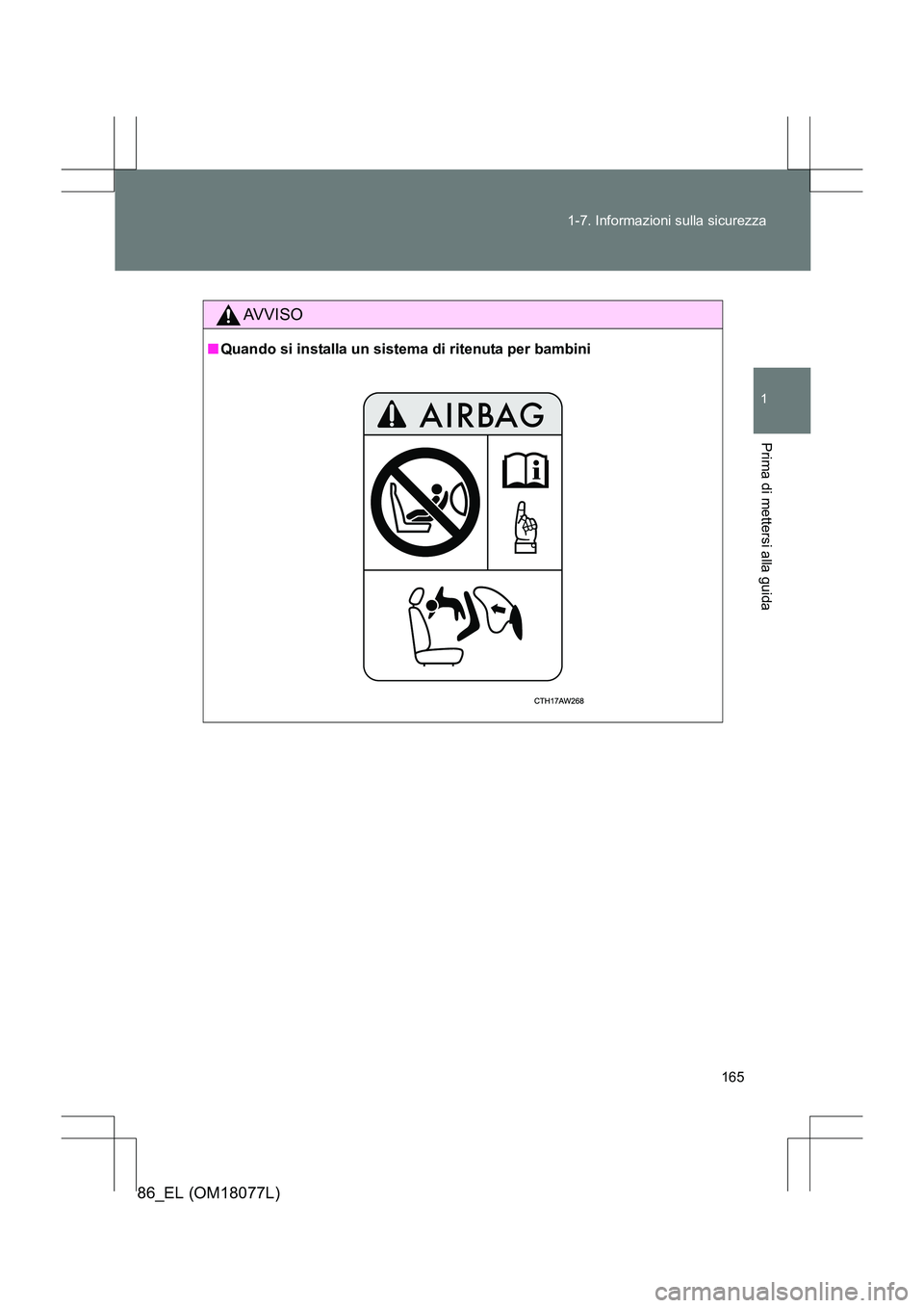 TOYOTA 86 2017 Manuale duso (in Italian) 165
1-7. Informazioni sulla sicurezza
1
Prima di mettersi alla guida
86_EL (OM18077L)
AVVISO
■
Quando si installa un sistema di ritenuta per bambini TOYOTA 86 2017 Manuale duso (in Italian) 165
1-7. Informazioni sulla sicurezza
1
Prima di mettersi alla guida
86_EL (OM18077L)
AVVISO
■
Quando si installa un sistema di ritenuta per bambini
