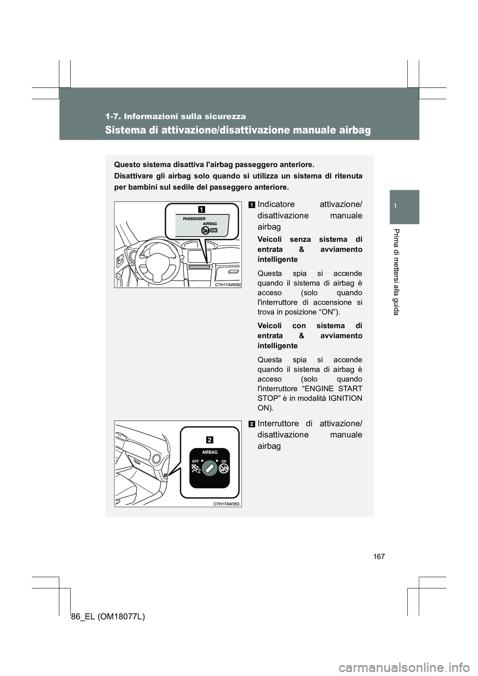 TOYOTA 86 2017 Manuale duso (in Italian) 167
1
1-7. Informazioni sulla sicurezza
Prima di mettersi alla guida
86_EL (OM18077L)
Sistema di attivazione/disattivazione manuale airbag
Questo sistema disattiva lairbag passeggero anteriore.
Disa TOYOTA 86 2017 Manuale duso (in Italian) 167
1
1-7. Informazioni sulla sicurezza
Prima di mettersi alla guida
86_EL (OM18077L)
Sistema di attivazione/disattivazione manuale airbag
Questo sistema disattiva lairbag passeggero anteriore.
Disa
