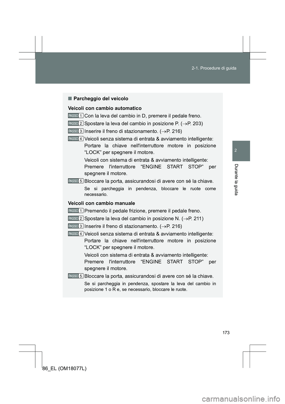 TOYOTA 86 2017 Manuale duso (in Italian) 173
2-1. Procedure di guida
2
Durante la guida
86_EL (OM18077L)
■
Parcheggio del veicolo
Veicoli con cambio automatico Con la leva del cambio in D, premere il pedale freno.
Spostare la leva del camb TOYOTA 86 2017 Manuale duso (in Italian) 173
2-1. Procedure di guida
2
Durante la guida
86_EL (OM18077L)
■
Parcheggio del veicolo
Veicoli con cambio automatico Con la leva del cambio in D, premere il pedale freno.
Spostare la leva del camb
