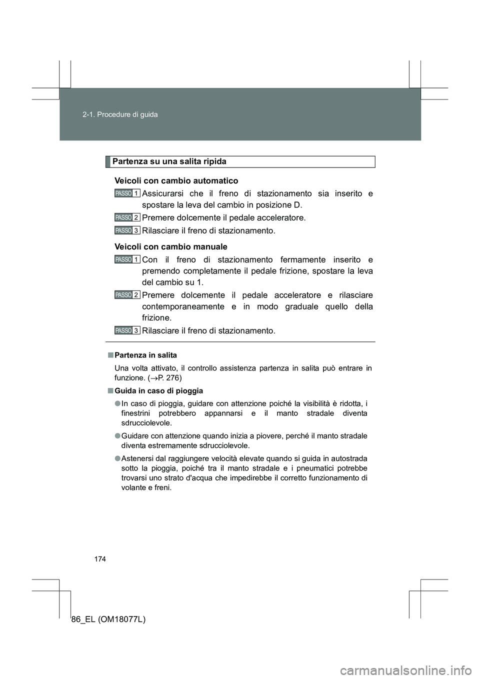 TOYOTA 86 2017 Manuale duso (in Italian) 174
2-1. Procedure di guida
86_EL (OM18077L)
Partenza su una salita ripida
Veicoli con cambio automatico Assicurarsi che il freno di stazionamento sia inserito e
spostare la leva del cambio in posizio TOYOTA 86 2017 Manuale duso (in Italian) 174
2-1. Procedure di guida
86_EL (OM18077L)
Partenza su una salita ripida
Veicoli con cambio automatico Assicurarsi che il freno di stazionamento sia inserito e
spostare la leva del cambio in posizio