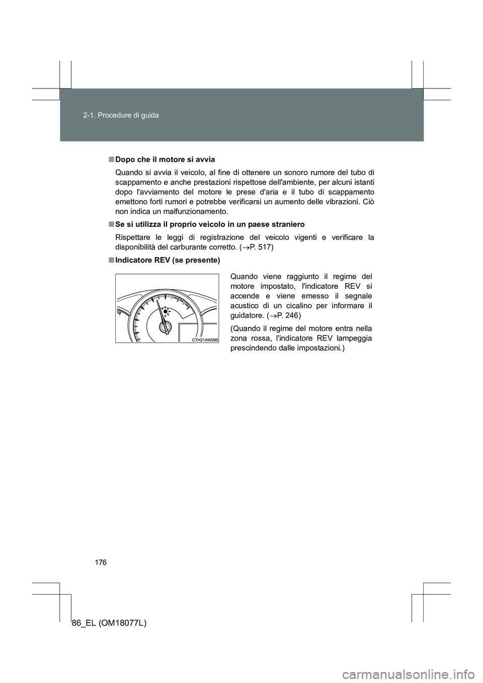 TOYOTA 86 2017 Manuale duso (in Italian) 176
2-1. Procedure di guida
86_EL (OM18077L)
■
Dopo che il motore si avvia
Quando si avvia il veicolo, al fine di ottenere un sonoro rumore del tubo di
scappamento e anche prestazioni rispettose del TOYOTA 86 2017 Manuale duso (in Italian) 176
2-1. Procedure di guida
86_EL (OM18077L)
■
Dopo che il motore si avvia
Quando si avvia il veicolo, al fine di ottenere un sonoro rumore del tubo di
scappamento e anche prestazioni rispettose del