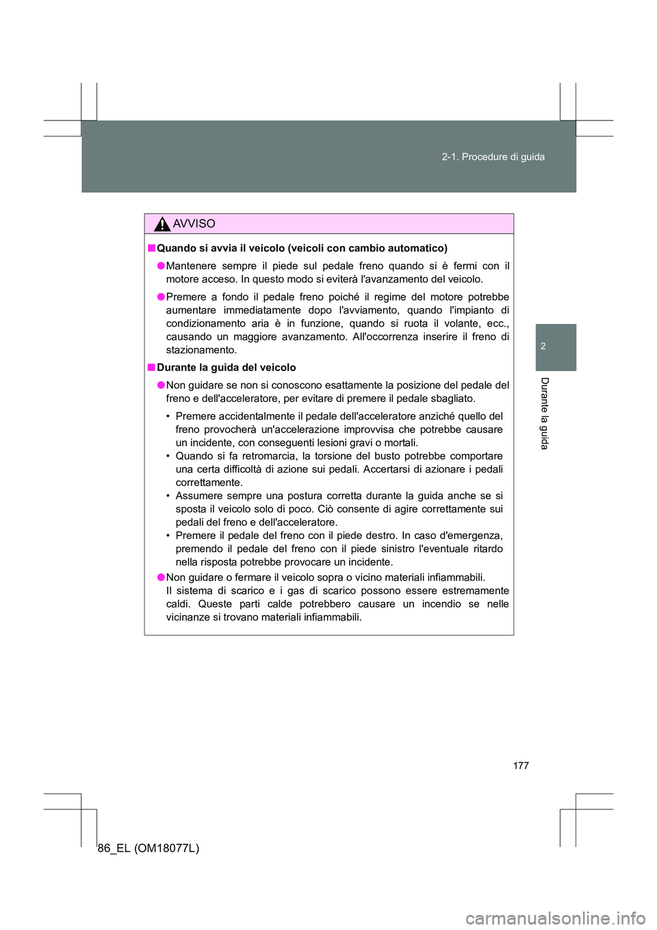 TOYOTA 86 2017 Manuale duso (in Italian) 177
2-1. Procedure di guida
2
Durante la guida
86_EL (OM18077L)
AVVISO
■
Quando si avvia il veicolo (veicoli con cambio automatico)
●Mantenere sempre il piede sul pedale freno quando si è fermi c TOYOTA 86 2017 Manuale duso (in Italian) 177
2-1. Procedure di guida
2
Durante la guida
86_EL (OM18077L)
AVVISO
■
Quando si avvia il veicolo (veicoli con cambio automatico)
●Mantenere sempre il piede sul pedale freno quando si è fermi c