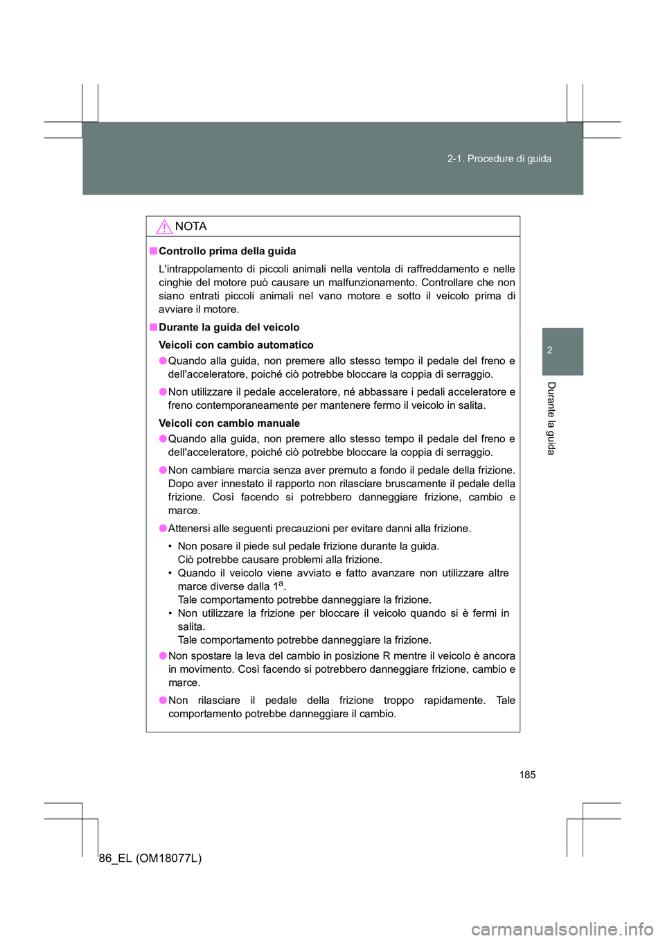 TOYOTA 86 2017 Manuale duso (in Italian) 185
2-1. Procedure di guida
2
Durante la guida
86_EL (OM18077L)
NOTA
■
Controllo prima della guida
Lintrappolamento di piccoli animali nella ventola di raffreddamento e nelle
cinghie del motore pu TOYOTA 86 2017 Manuale duso (in Italian) 185
2-1. Procedure di guida
2
Durante la guida
86_EL (OM18077L)
NOTA
■
Controllo prima della guida
Lintrappolamento di piccoli animali nella ventola di raffreddamento e nelle
cinghie del motore pu