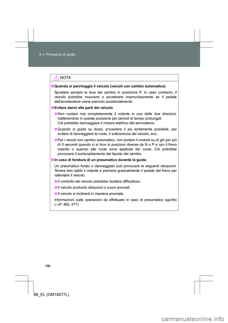 TOYOTA 86 2017 Manuale duso (in Italian) 186
2-1. Procedure di guida
86_EL (OM18077L)
NOTA
■
Quando si parcheggia il veicolo (veicoli con cambio automatico)
Spostare sempre la leva del cambio in posizione P. In caso contrario, il
veicolo p TOYOTA 86 2017 Manuale duso (in Italian) 186
2-1. Procedure di guida
86_EL (OM18077L)
NOTA
■
Quando si parcheggia il veicolo (veicoli con cambio automatico)
Spostare sempre la leva del cambio in posizione P. In caso contrario, il
veicolo p