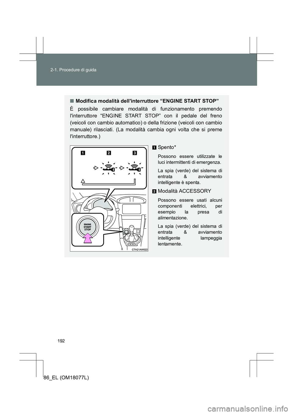 TOYOTA 86 2017 Manuale duso (in Italian) 192
2-1. Procedure di guida
86_EL (OM18077L)
■
Modifica modalità dellinterruttore “ENGINE START STOP”
È possibile cambiare modalità di funzionamento premendo
linterruttore “ENGINE START S TOYOTA 86 2017 Manuale duso (in Italian) 192
2-1. Procedure di guida
86_EL (OM18077L)
■
Modifica modalità dellinterruttore “ENGINE START STOP”
È possibile cambiare modalità di funzionamento premendo
linterruttore “ENGINE START S