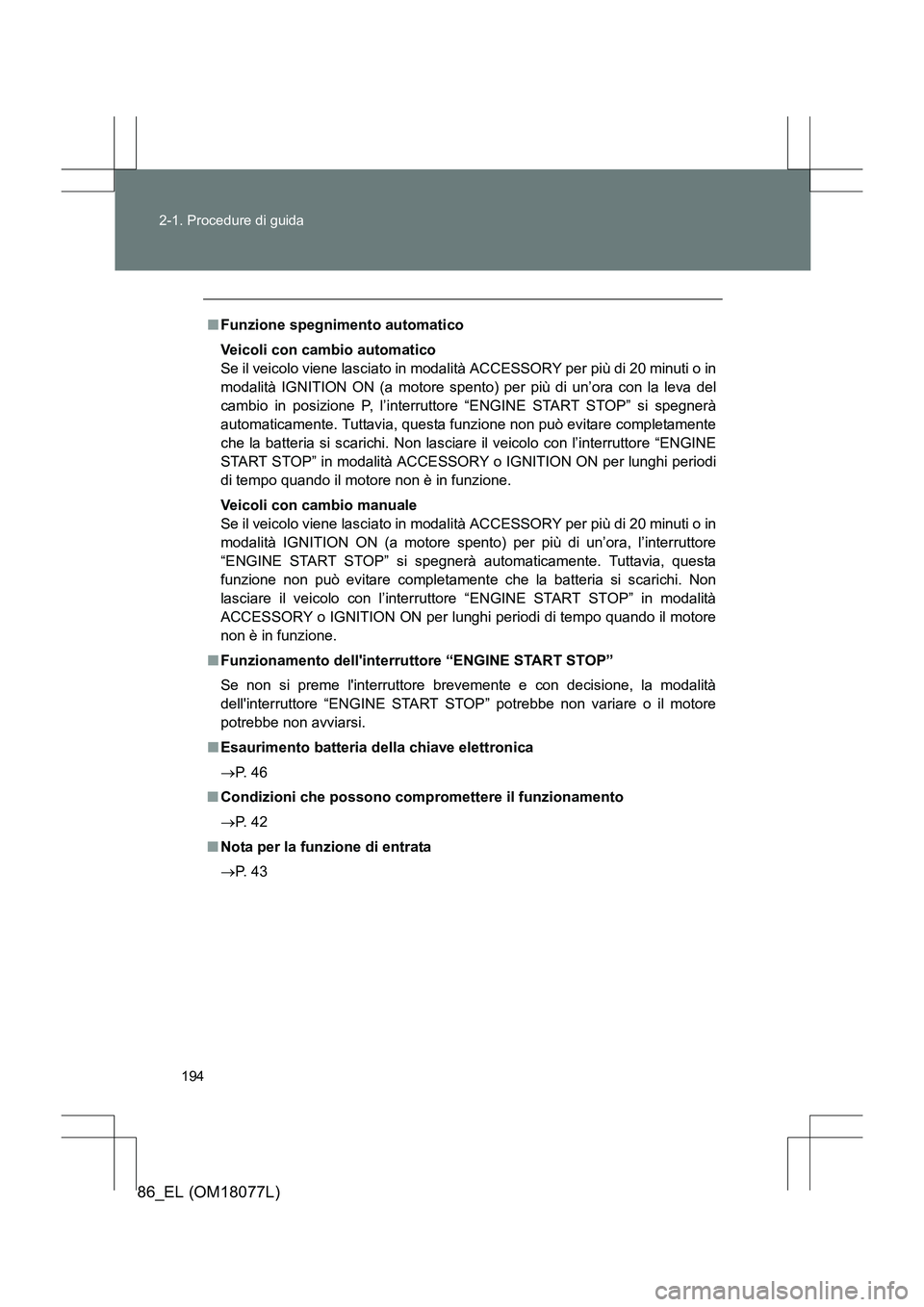 TOYOTA 86 2017 Manuale duso (in Italian) 194
2-1. Procedure di guida
86_EL (OM18077L)
■
Funzione spegnimento automatico
Veicoli con cambio automatico
Se il veicolo viene lasciato in modalità ACCESSORY per più di 20 minuti o in
modalità TOYOTA 86 2017 Manuale duso (in Italian) 194
2-1. Procedure di guida
86_EL (OM18077L)
■
Funzione spegnimento automatico
Veicoli con cambio automatico
Se il veicolo viene lasciato in modalità ACCESSORY per più di 20 minuti o in
modalità