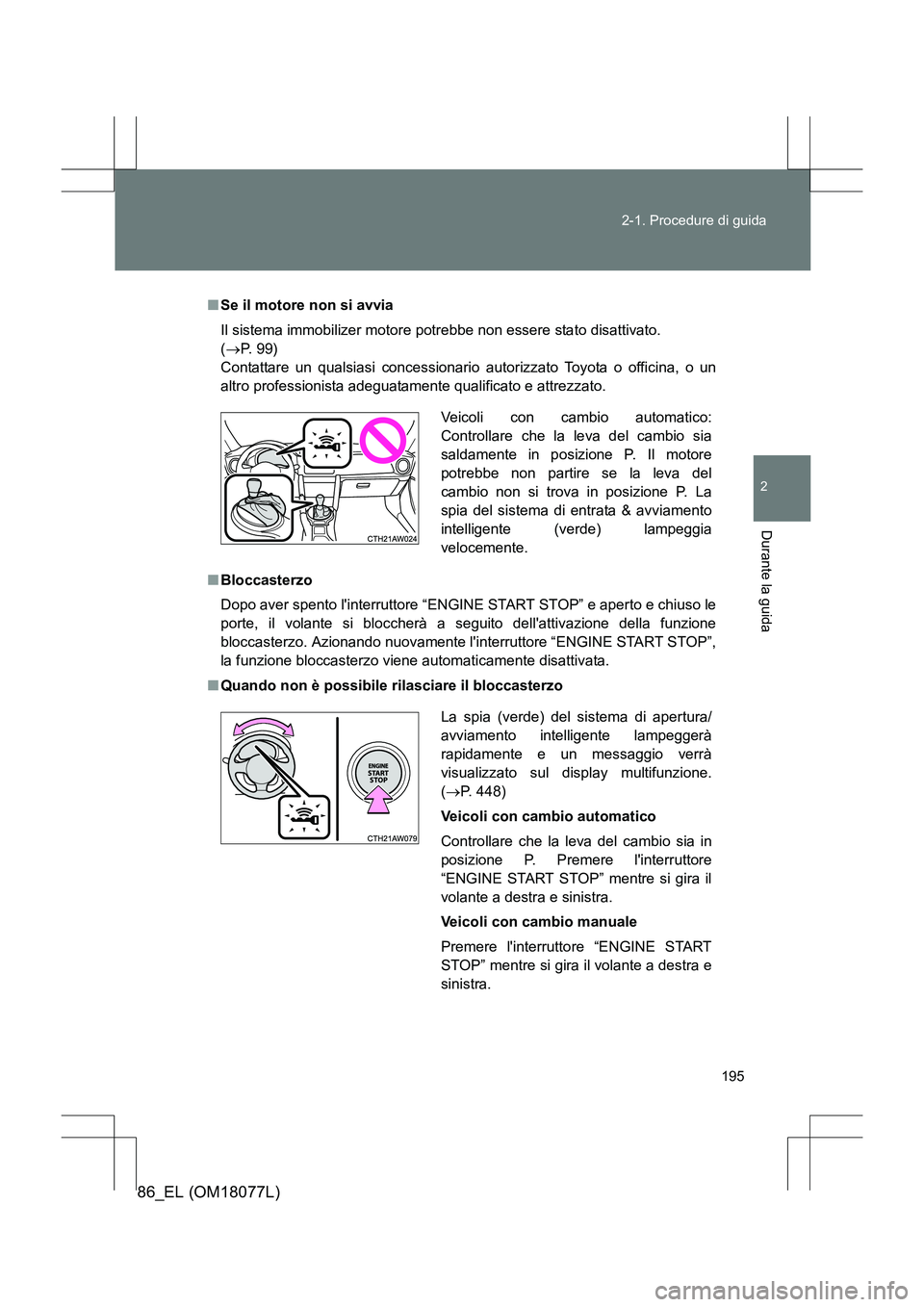 TOYOTA 86 2017 Manuale duso (in Italian) 195
2-1. Procedure di guida
2
Durante la guida
86_EL (OM18077L)
■
Se il motore non si avvia
Il sistema immobilizer motore potrebbe non essere stato disattivato.
(→ P. 9 9 )
Contattare un qualsia TOYOTA 86 2017 Manuale duso (in Italian) 195
2-1. Procedure di guida
2
Durante la guida
86_EL (OM18077L)
■
Se il motore non si avvia
Il sistema immobilizer motore potrebbe non essere stato disattivato.
(→ P. 9 9 )
Contattare un qualsia