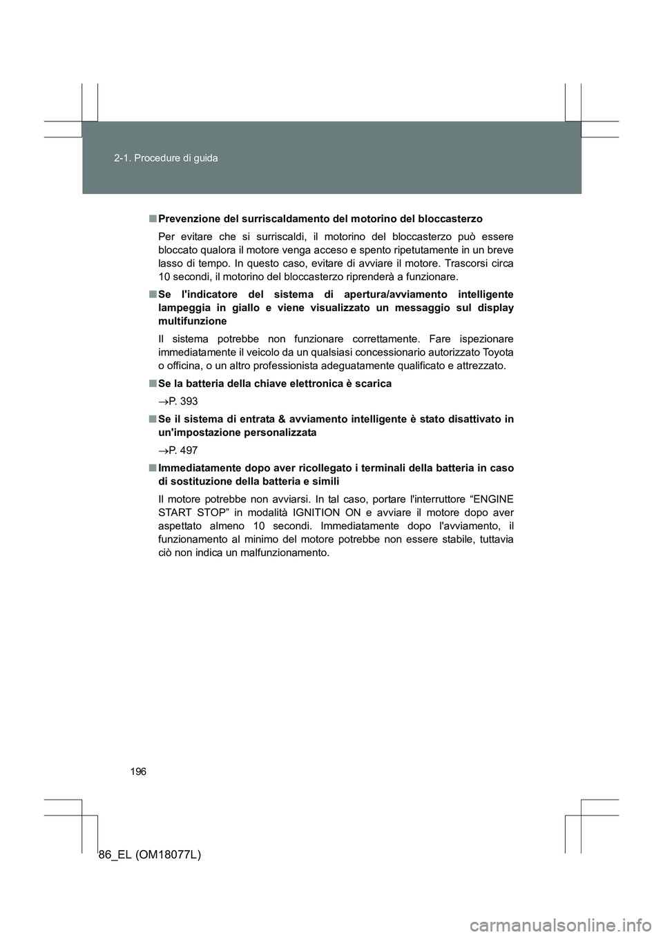 TOYOTA 86 2017 Manuale duso (in Italian) 196
2-1. Procedure di guida
86_EL (OM18077L)
■
Prevenzione del surriscaldamento del motorino del bloccasterzo
Per evitare che si surriscaldi, il motorino del bloccasterzo può essere
bloccato qualor TOYOTA 86 2017 Manuale duso (in Italian) 196
2-1. Procedure di guida
86_EL (OM18077L)
■
Prevenzione del surriscaldamento del motorino del bloccasterzo
Per evitare che si surriscaldi, il motorino del bloccasterzo può essere
bloccato qualor