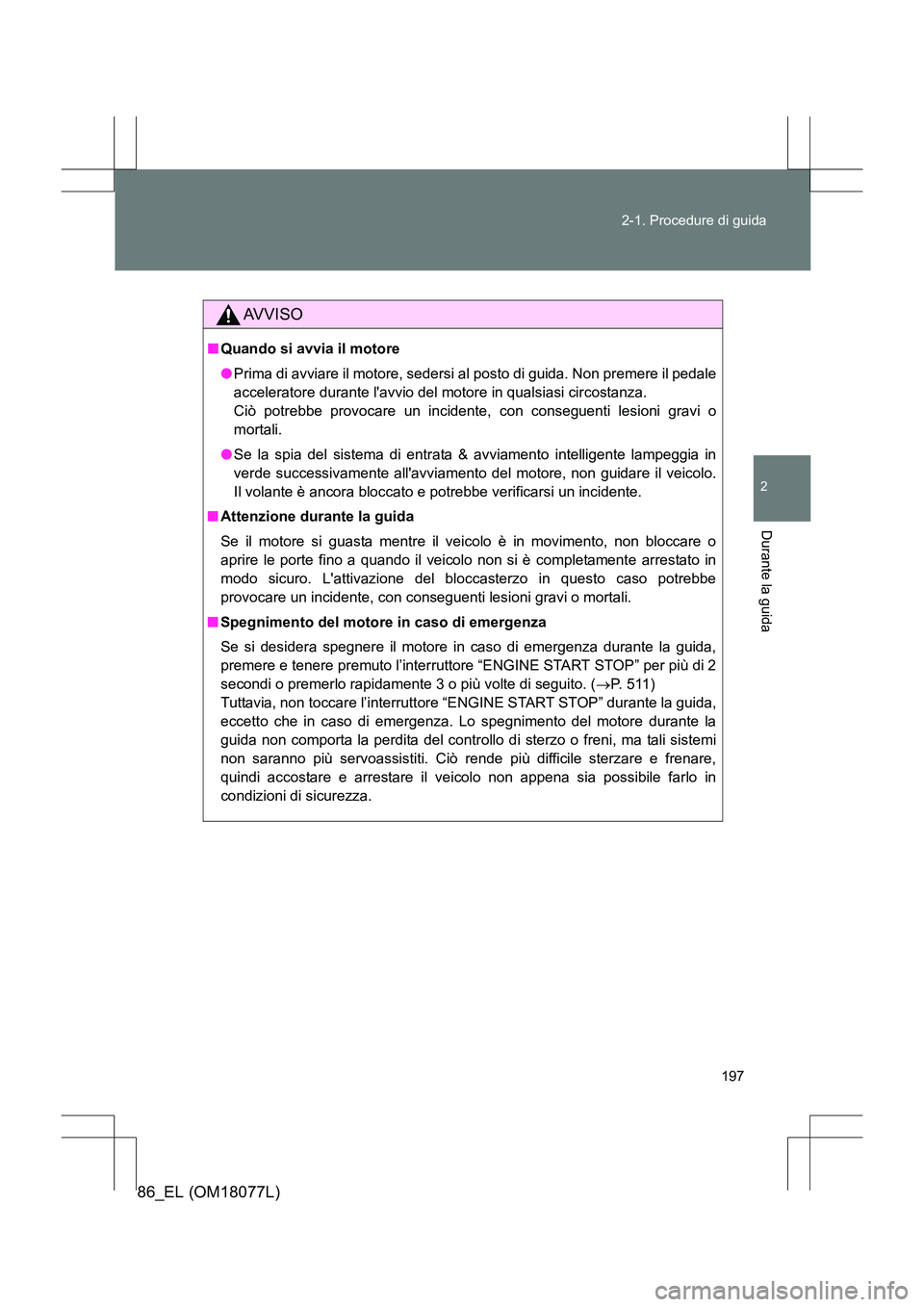TOYOTA 86 2017 Manuale duso (in Italian) 197
2-1. Procedure di guida
2
Durante la guida
86_EL (OM18077L)
AVVISO
■
Quando si avvia il motore
●Prima di avviare il motore, sedersi al posto di guida. Non premere il pedale
acceleratore duran TOYOTA 86 2017 Manuale duso (in Italian) 197
2-1. Procedure di guida
2
Durante la guida
86_EL (OM18077L)
AVVISO
■
Quando si avvia il motore
●Prima di avviare il motore, sedersi al posto di guida. Non premere il pedale
acceleratore duran