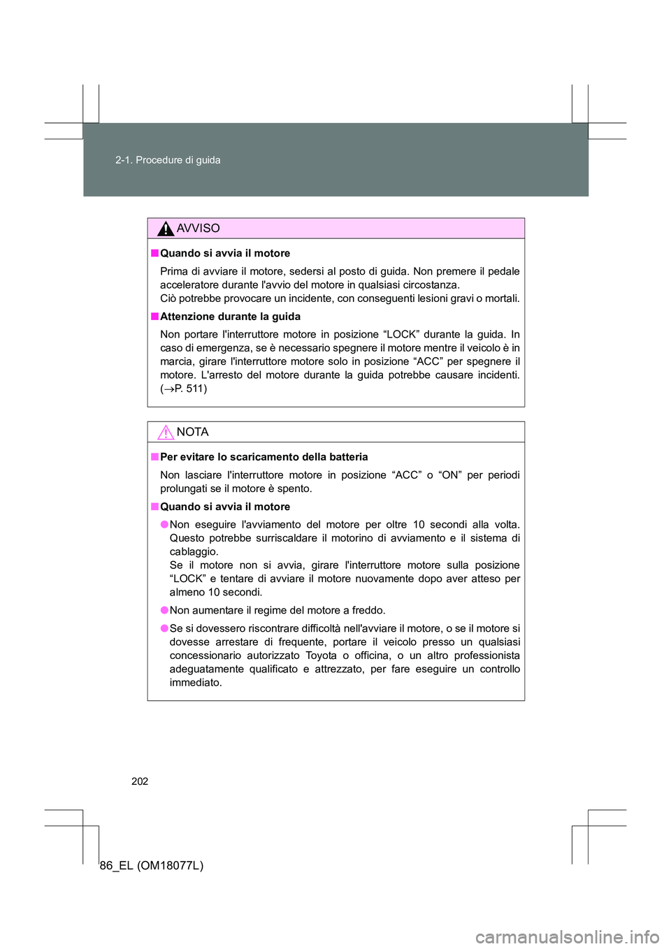 TOYOTA 86 2017 Manuale duso (in Italian) 202
2-1. Procedure di guida
86_EL (OM18077L)
AVVISO
■
Quando si avvia il motore
Prima di avviare il motore, sedersi al posto di guida. Non premere il pedale
acceleratore durante lavvio del motore i TOYOTA 86 2017 Manuale duso (in Italian) 202
2-1. Procedure di guida
86_EL (OM18077L)
AVVISO
■
Quando si avvia il motore
Prima di avviare il motore, sedersi al posto di guida. Non premere il pedale
acceleratore durante lavvio del motore i