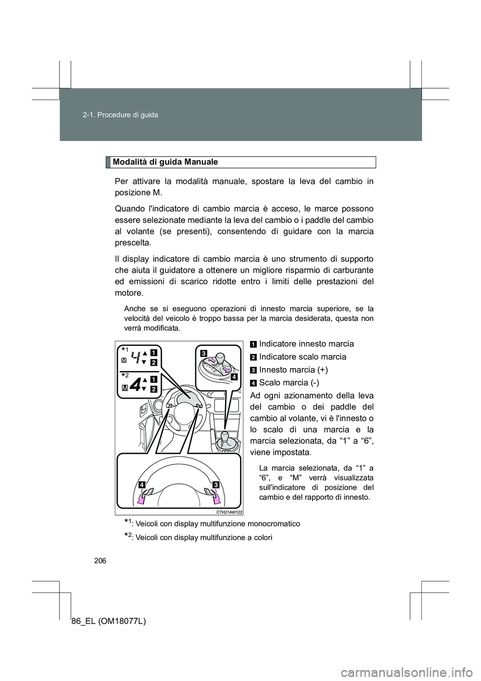 TOYOTA 86 2017 Manuale duso (in Italian) 206
2-1. Procedure di guida
86_EL (OM18077L)
Modalità di guida Manuale
Per attivare la modalità manuale, spostare la leva del cambio in
posizione M.
Quando lindicatore di cambio marcia è acceso, TOYOTA 86 2017 Manuale duso (in Italian) 206
2-1. Procedure di guida
86_EL (OM18077L)
Modalità di guida Manuale
Per attivare la modalità manuale, spostare la leva del cambio in
posizione M.
Quando lindicatore di cambio marcia è acceso,