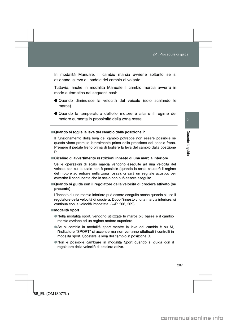 TOYOTA 86 2017 Manuale duso (in Italian) 207
2-1. Procedure di guida
2
Durante la guida
86_EL (OM18077L)
In modalità Manuale, il cambio marcia avviene soltanto se si
azionano la leva o i paddle del cambio al volante.
Tuttavia, anche in moda TOYOTA 86 2017 Manuale duso (in Italian) 207
2-1. Procedure di guida
2
Durante la guida
86_EL (OM18077L)
In modalità Manuale, il cambio marcia avviene soltanto se si
azionano la leva o i paddle del cambio al volante.
Tuttavia, anche in moda