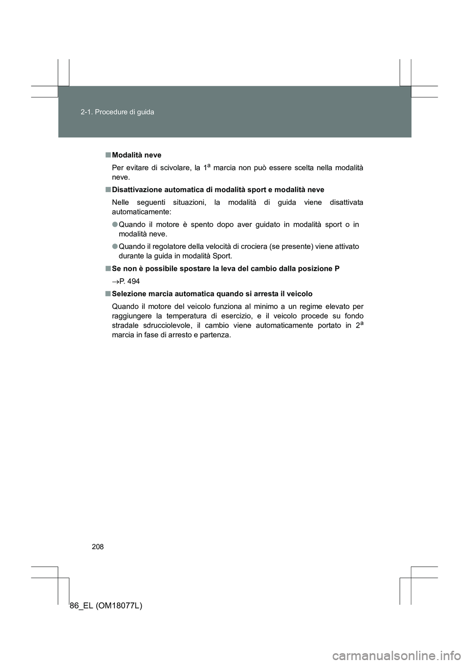 TOYOTA 86 2017 Manuale duso (in Italian) 208
2-1. Procedure di guida
86_EL (OM18077L)
■
Modalità neve
Per evitare di scivolare, la 1
a marcia non può essere scelta nella modalità
neve.
■ Disattivazione automatica di m odalità sport e TOYOTA 86 2017 Manuale duso (in Italian) 208
2-1. Procedure di guida
86_EL (OM18077L)
■
Modalità neve
Per evitare di scivolare, la 1
a marcia non può essere scelta nella modalità
neve.
■ Disattivazione automatica di m odalità sport e