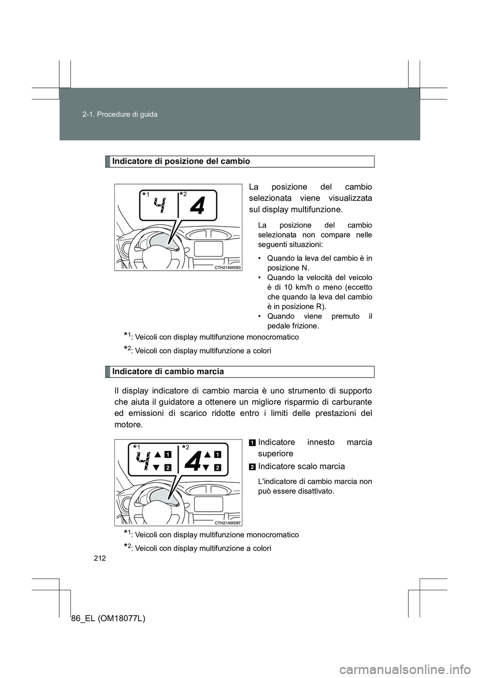TOYOTA 86 2017 Manuale duso (in Italian) 212
2-1. Procedure di guida
86_EL (OM18077L)
Indicatore di posizione del cambio
La posizione del cambio
selezionata viene visualizzata
sul display multifunzione.
La posizione del cambio
selezionata no TOYOTA 86 2017 Manuale duso (in Italian) 212
2-1. Procedure di guida
86_EL (OM18077L)
Indicatore di posizione del cambio
La posizione del cambio
selezionata viene visualizzata
sul display multifunzione.
La posizione del cambio
selezionata no