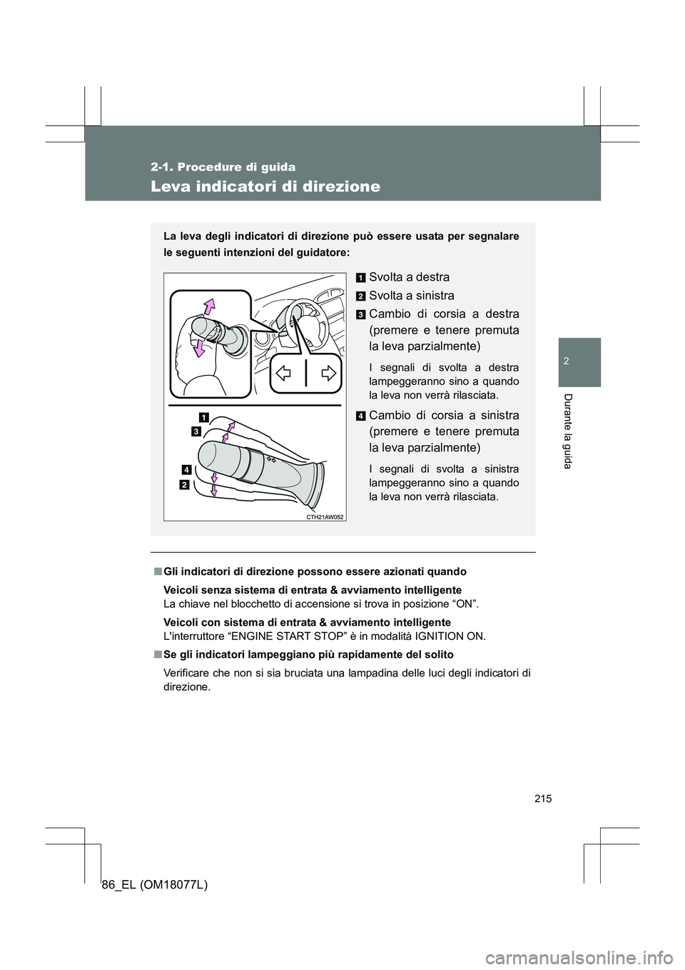 TOYOTA 86 2017 Manuale duso (in Italian) 215
2-1. Procedure di guida
2
Durante la guida
86_EL (OM18077L)
Leva indicatori di direzione
■Gli indicatori di direzione possono essere azionati quando
Veicoli senza sistema di entrata & avviamento TOYOTA 86 2017 Manuale duso (in Italian) 215
2-1. Procedure di guida
2
Durante la guida
86_EL (OM18077L)
Leva indicatori di direzione
■Gli indicatori di direzione possono essere azionati quando
Veicoli senza sistema di entrata & avviamento
