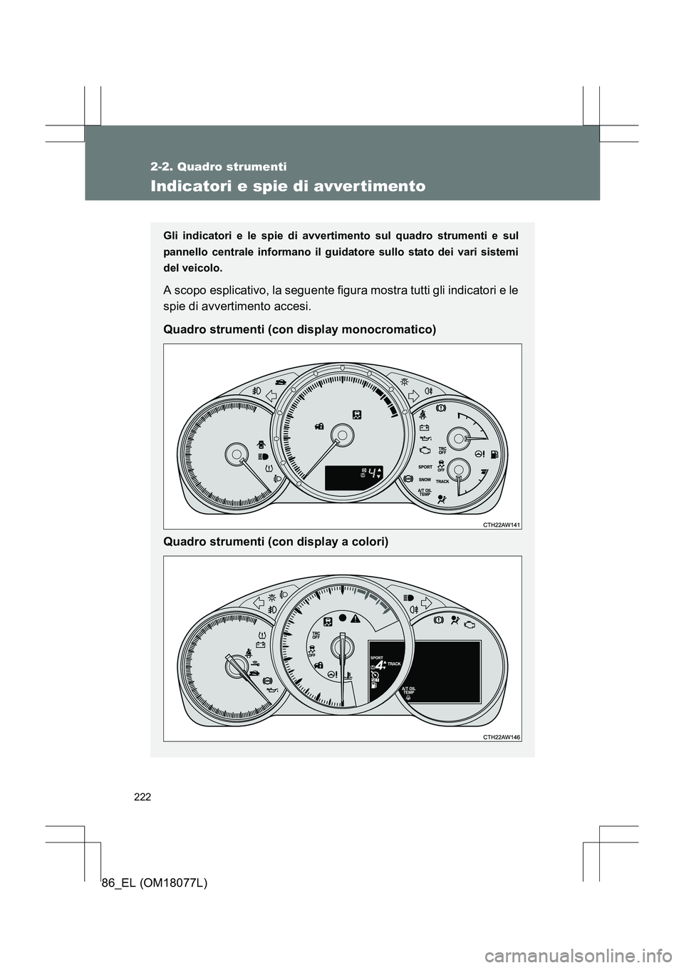 TOYOTA 86 2017 Manuale duso (in Italian) 222
2-2. Quadro strumenti
86_EL (OM18077L)
Indicatori e spie di avver timento
Gli indicatori e le spie di avvertimento sul quadro strumenti e sul
pannello centrale informano il guid atore sullo stato TOYOTA 86 2017 Manuale duso (in Italian) 222
2-2. Quadro strumenti
86_EL (OM18077L)
Indicatori e spie di avver timento
Gli indicatori e le spie di avvertimento sul quadro strumenti e sul
pannello centrale informano il guid atore sullo stato