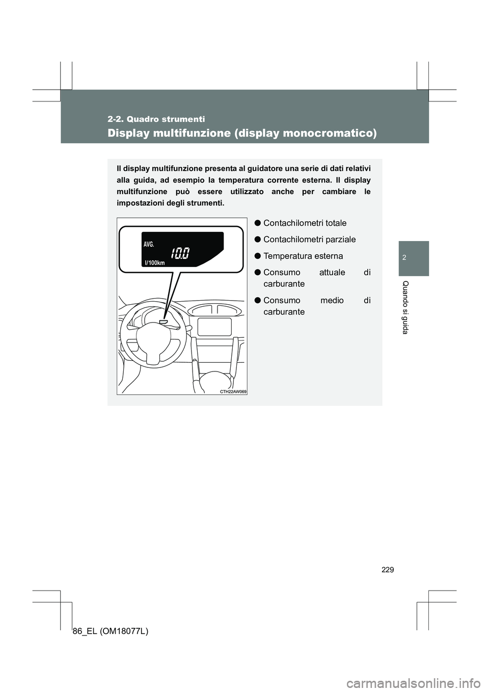 TOYOTA 86 2017 Manuale duso (in Italian) 229
2-2. Quadro strumenti
2
Quando si guida
86_EL (OM18077L)
Display multifunzione (display monocromatico)
Il display multifunzione presenta al guidatore una serie di dati relativi
alla guida, ad esem TOYOTA 86 2017 Manuale duso (in Italian) 229
2-2. Quadro strumenti
2
Quando si guida
86_EL (OM18077L)
Display multifunzione (display monocromatico)
Il display multifunzione presenta al guidatore una serie di dati relativi
alla guida, ad esem