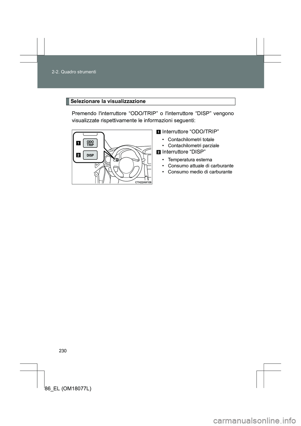 TOYOTA 86 2017 Manuale duso (in Italian) 230
2-2. Quadro strumenti
86_EL (OM18077L)
Selezionare la visualizzazione
Premendo linterruttore “ODO/TRIP” o linterruttore “DISP” vengono
visualizzate rispettivamente le informazioni segue TOYOTA 86 2017 Manuale duso (in Italian) 230
2-2. Quadro strumenti
86_EL (OM18077L)
Selezionare la visualizzazione
Premendo linterruttore “ODO/TRIP” o linterruttore “DISP” vengono
visualizzate rispettivamente le informazioni segue