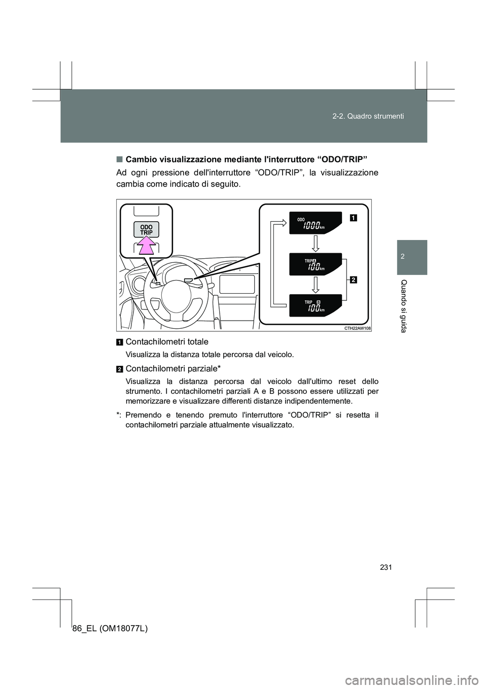 TOYOTA 86 2017 Manuale duso (in Italian) 231
2-2. Quadro strumenti
2
Quando si guida
86_EL (OM18077L)
■
Cambio visualizzazione mediante linterruttore “ODO/TRIP”
Ad ogni pressione dellinterruttore “ODO/TRIP”, la visualizzazione
ca TOYOTA 86 2017 Manuale duso (in Italian) 231
2-2. Quadro strumenti
2
Quando si guida
86_EL (OM18077L)
■
Cambio visualizzazione mediante linterruttore “ODO/TRIP”
Ad ogni pressione dellinterruttore “ODO/TRIP”, la visualizzazione
ca