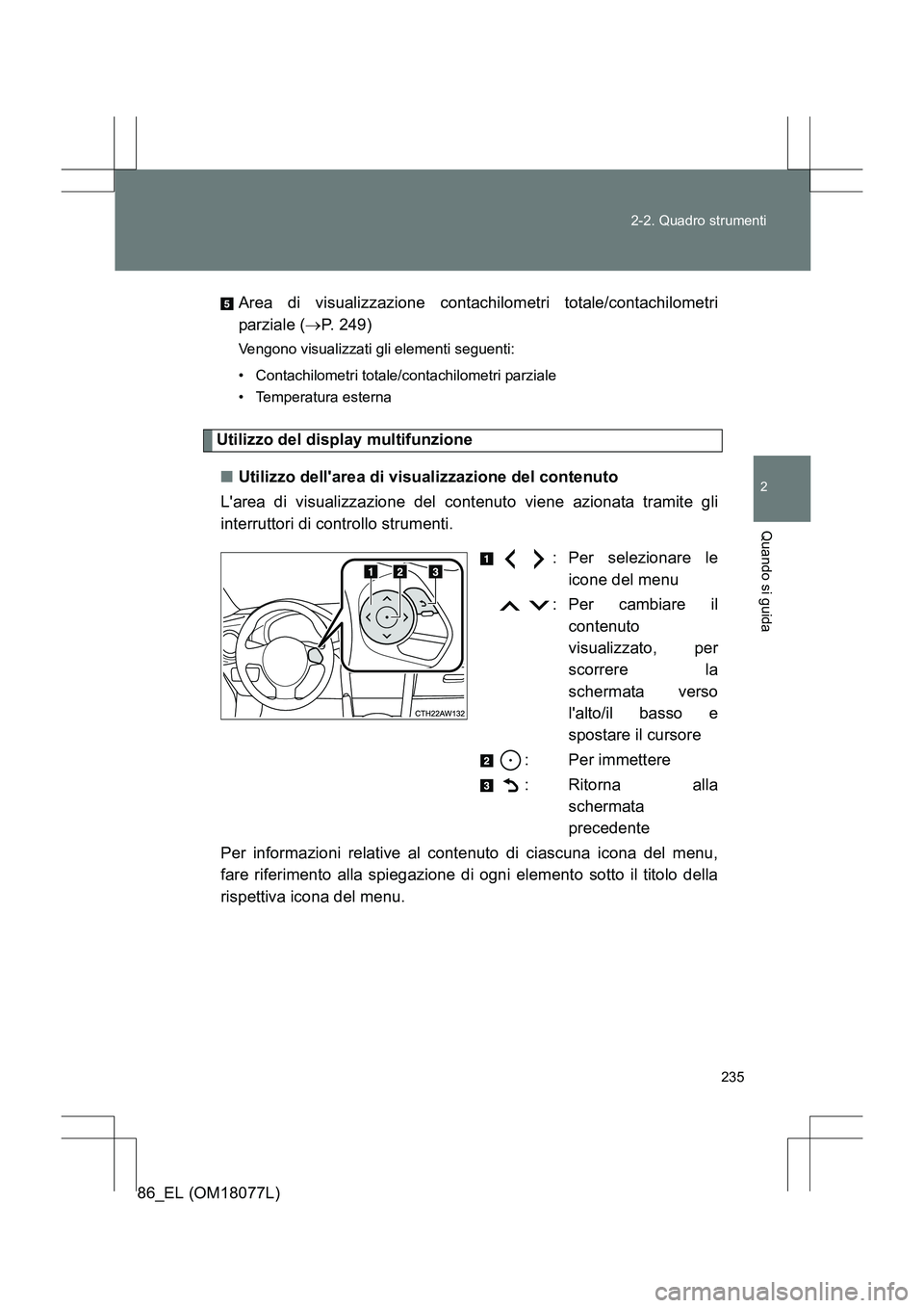TOYOTA 86 2017 Manuale duso (in Italian) 235
2-2. Quadro strumenti
2
Quando si guida
86_EL (OM18077L)
Area di visualizzazione contachilometri totale/contachilometri
parziale (
→P. 249)
Vengono visualizzati gli elementi seguenti:
• Contac TOYOTA 86 2017 Manuale duso (in Italian) 235
2-2. Quadro strumenti
2
Quando si guida
86_EL (OM18077L)
Area di visualizzazione contachilometri totale/contachilometri
parziale (
→P. 249)
Vengono visualizzati gli elementi seguenti:
• Contac