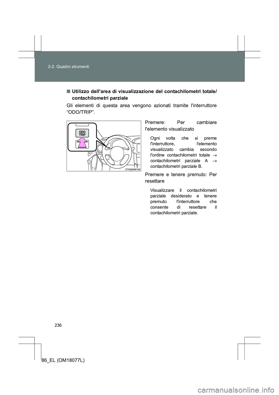 TOYOTA 86 2017 Manuale duso (in Italian) 236
2-2. Quadro strumenti
86_EL (OM18077L)
■
Utilizzo dellarea di visualizzazione del contachilometri totale/
contachilometri parziale
Gli elementi di questa area vengono azionati tramite linterru TOYOTA 86 2017 Manuale duso (in Italian) 236
2-2. Quadro strumenti
86_EL (OM18077L)
■
Utilizzo dellarea di visualizzazione del contachilometri totale/
contachilometri parziale
Gli elementi di questa area vengono azionati tramite linterru