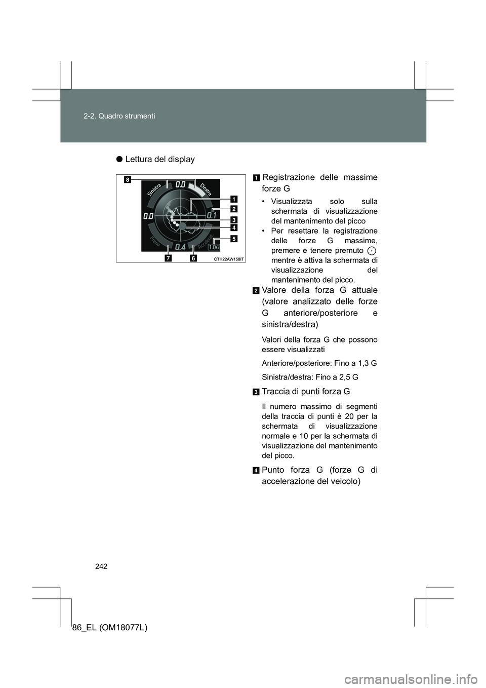 TOYOTA 86 2017 Manuale duso (in Italian) 242
2-2. Quadro strumenti
86_EL (OM18077L)
●
Lettura del display
Registrazione delle massime
forze G
• Visualizzata solo sulla schermata di visualizzazione
del mantenimento del picco
• Per reset TOYOTA 86 2017 Manuale duso (in Italian) 242
2-2. Quadro strumenti
86_EL (OM18077L)
●
Lettura del display
Registrazione delle massime
forze G
• Visualizzata solo sulla schermata di visualizzazione
del mantenimento del picco
• Per reset