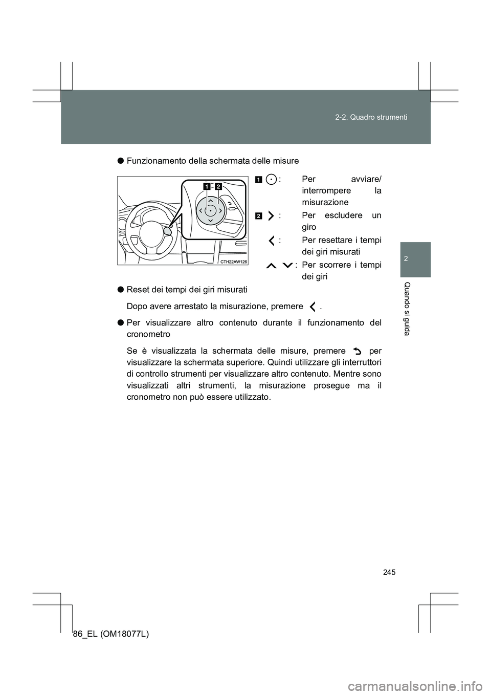 TOYOTA 86 2017 Manuale duso (in Italian) 245
2-2. Quadro strumenti
2
Quando si guida
86_EL (OM18077L)
●
Funzionamento della schermata delle misure
: Per avviare/interrompere la
misurazione
: Per escludere un giro
: Per resettare i tempi de TOYOTA 86 2017 Manuale duso (in Italian) 245
2-2. Quadro strumenti
2
Quando si guida
86_EL (OM18077L)
●
Funzionamento della schermata delle misure
: Per avviare/interrompere la
misurazione
: Per escludere un giro
: Per resettare i tempi de