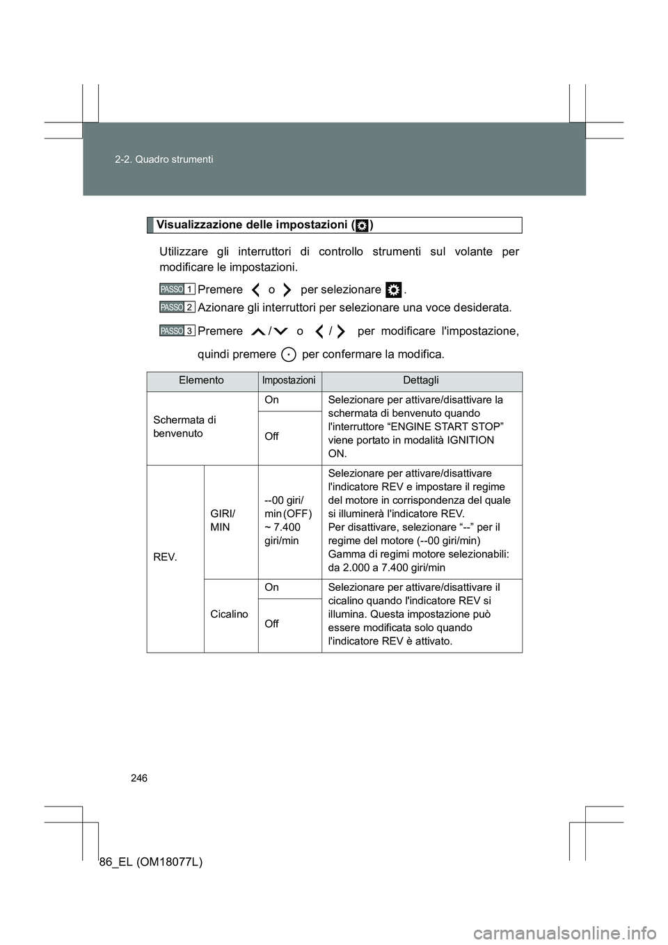 TOYOTA 86 2017 Manuale duso (in Italian) 246
2-2. Quadro strumenti
86_EL (OM18077L)
Visualizzazione delle impostazioni ( )
Utilizzare gli interruttori di controllo strumenti sul volante per
modificare le impostazioni. Premere o per selezio TOYOTA 86 2017 Manuale duso (in Italian) 246
2-2. Quadro strumenti
86_EL (OM18077L)
Visualizzazione delle impostazioni ( )
Utilizzare gli interruttori di controllo strumenti sul volante per
modificare le impostazioni. Premere o per selezio