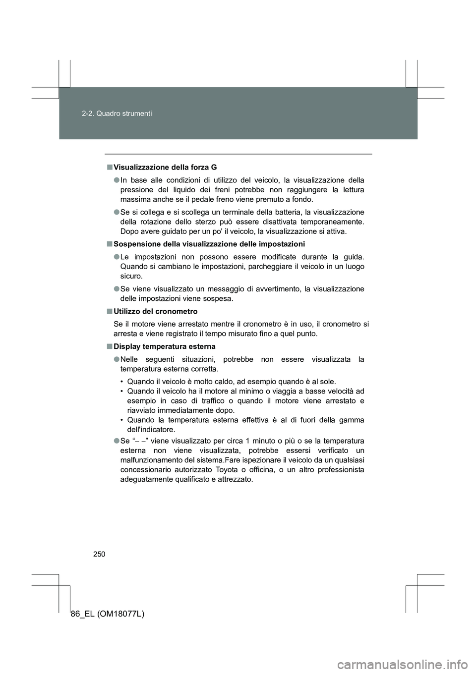 TOYOTA 86 2017 Manuale duso (in Italian) 250
2-2. Quadro strumenti
86_EL (OM18077L)
■
Visualizzazione della forza G
●In base alle condizioni di utilizzo del veicolo, la visualizzazione della
pressione del liquido dei freni potrebbe non r TOYOTA 86 2017 Manuale duso (in Italian) 250
2-2. Quadro strumenti
86_EL (OM18077L)
■
Visualizzazione della forza G
●In base alle condizioni di utilizzo del veicolo, la visualizzazione della
pressione del liquido dei freni potrebbe non r