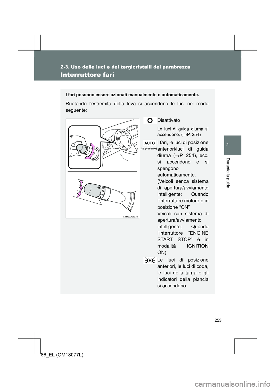 TOYOTA 86 2017 Manuale duso (in Italian) 253
2
Durante la guida
86_EL (OM18077L)
2-3. Uso delle luci e dei tergicristalli del parabrezza
Interruttore fari
I fari possono essere azionati manualmente o automaticamente.
Ruotando lestremità de TOYOTA 86 2017 Manuale duso (in Italian) 253
2
Durante la guida
86_EL (OM18077L)
2-3. Uso delle luci e dei tergicristalli del parabrezza
Interruttore fari
I fari possono essere azionati manualmente o automaticamente.
Ruotando lestremità de