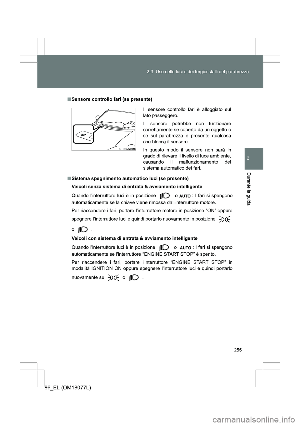 TOYOTA 86 2017 Manuale duso (in Italian) 255
2-3. Uso delle luci e dei tergicristalli del parabrezza
2
Durante la guida
86_EL (OM18077L)
■
Sensore controllo fari (se presente)
■ Sistema spegnimento automatico luci (se presente)
Veicoli s TOYOTA 86 2017 Manuale duso (in Italian) 255
2-3. Uso delle luci e dei tergicristalli del parabrezza
2
Durante la guida
86_EL (OM18077L)
■
Sensore controllo fari (se presente)
■ Sistema spegnimento automatico luci (se presente)
Veicoli s