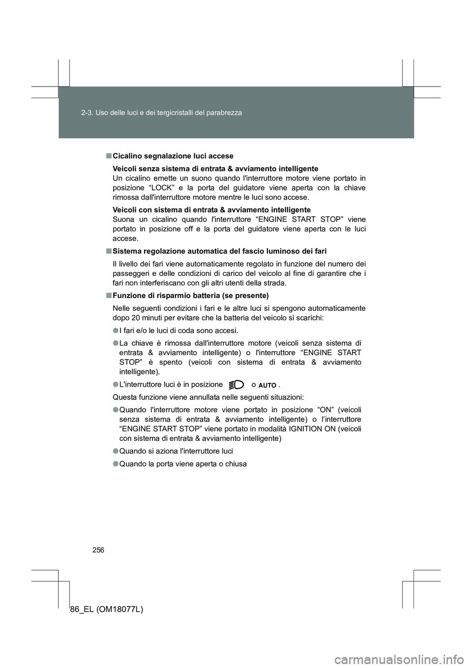 TOYOTA 86 2017 Manuale duso (in Italian) 256
2-3. Uso delle luci e dei tergicristalli del parabrezza
86_EL (OM18077L)
■
Cicalino segnalazione luci accese
Veicoli senza sistema di entrata & avviamento intelligente
Un cicalino emette un suon TOYOTA 86 2017 Manuale duso (in Italian) 256
2-3. Uso delle luci e dei tergicristalli del parabrezza
86_EL (OM18077L)
■
Cicalino segnalazione luci accese
Veicoli senza sistema di entrata & avviamento intelligente
Un cicalino emette un suon