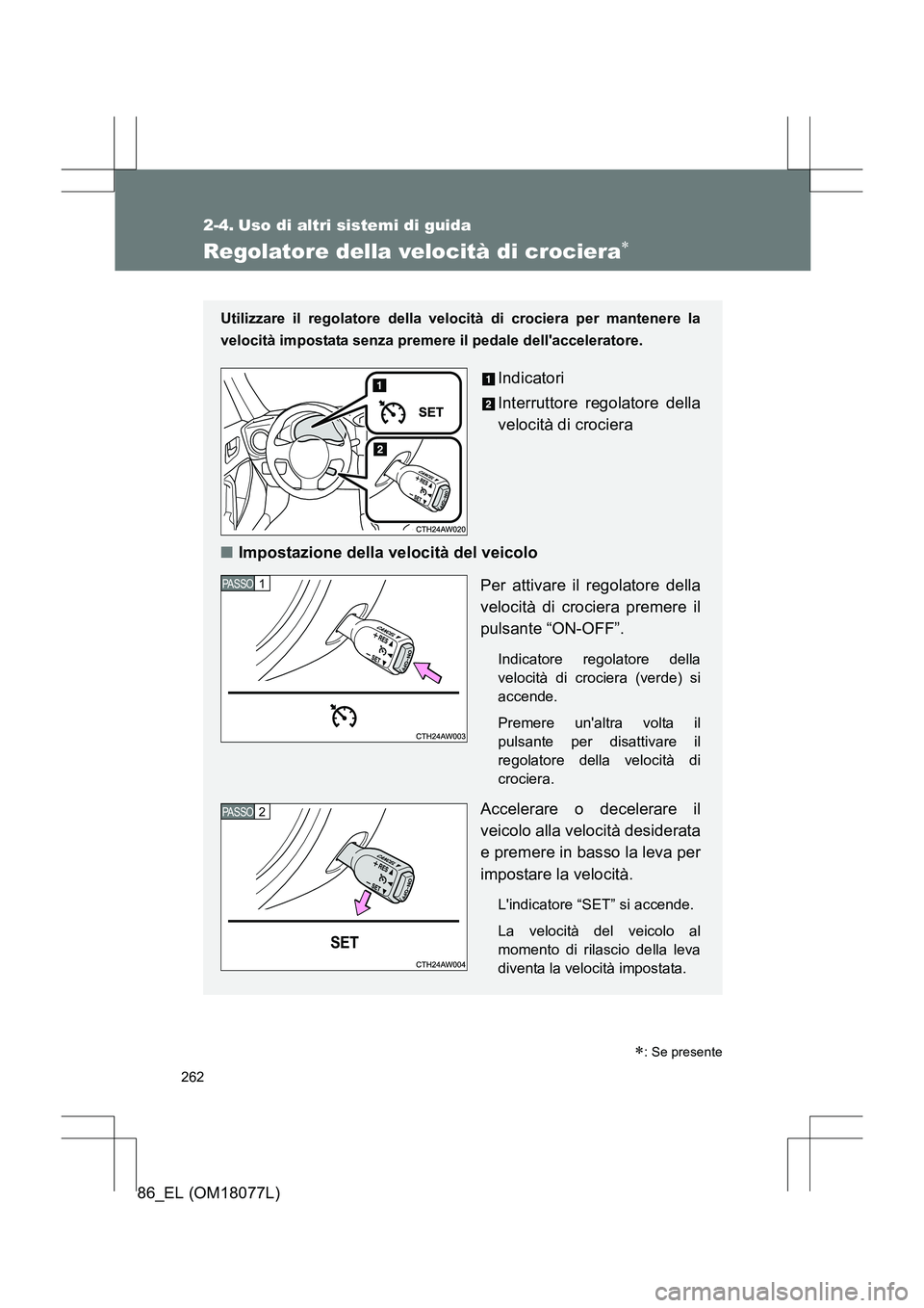 TOYOTA 86 2017 Manuale duso (in Italian) 262
86_EL (OM18077L)
2-4. Uso di altri sistemi di guida
Regolatore della velocità di crociera∗
Utilizzare il regolatore della velocità di crociera per mantenere la
velocità impostata senza premer TOYOTA 86 2017 Manuale duso (in Italian) 262
86_EL (OM18077L)
2-4. Uso di altri sistemi di guida
Regolatore della velocità di crociera∗
Utilizzare il regolatore della velocità di crociera per mantenere la
velocità impostata senza premer