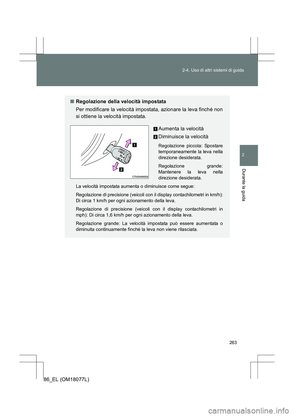 TOYOTA 86 2017 Manuale duso (in Italian) 263
2-4. Uso di altri sistemi di guida
2
Durante la guida
86_EL (OM18077L)
■
Regolazione della velocità impostata
Per modificare la velocità impostata, azionare la leva finché non
si ottiene la v TOYOTA 86 2017 Manuale duso (in Italian) 263
2-4. Uso di altri sistemi di guida
2
Durante la guida
86_EL (OM18077L)
■
Regolazione della velocità impostata
Per modificare la velocità impostata, azionare la leva finché non
si ottiene la v