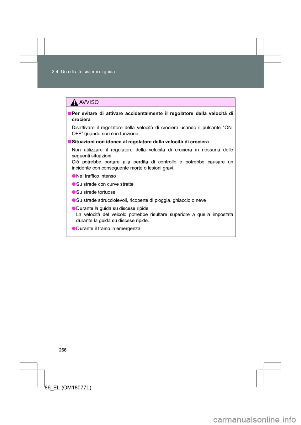 TOYOTA 86 2017 Manuale duso (in Italian) 266
2-4. Uso di altri sistemi di guida
86_EL (OM18077L)
AVVISO
■
Per evitare di attivare accidentalmente il regolatore della velocità di
crociera
Disattivare il regolatore della velocità di crocie TOYOTA 86 2017 Manuale duso (in Italian) 266
2-4. Uso di altri sistemi di guida
86_EL (OM18077L)
AVVISO
■
Per evitare di attivare accidentalmente il regolatore della velocità di
crociera
Disattivare il regolatore della velocità di crocie