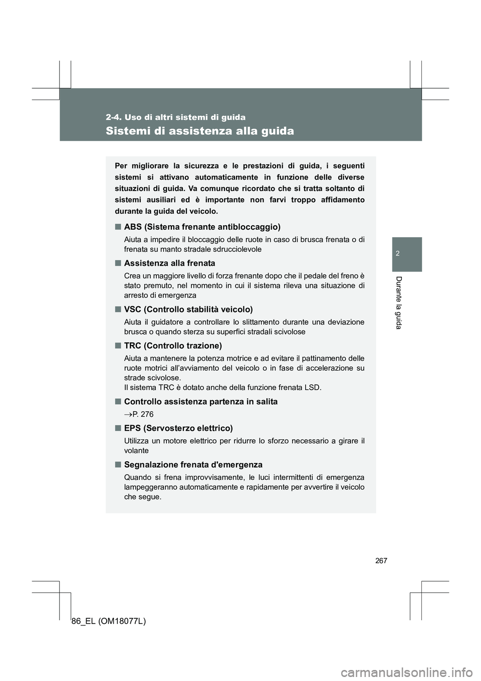 TOYOTA 86 2017 Manuale duso (in Italian) 267
2-4. Uso di altri sistemi di guida
2
Durante la guida
86_EL (OM18077L)
Sistemi di assistenza alla guida
Per migliorare la sicurezza e le prestazioni di guida, i seguenti
sistemi si attivano automa TOYOTA 86 2017 Manuale duso (in Italian) 267
2-4. Uso di altri sistemi di guida
2
Durante la guida
86_EL (OM18077L)
Sistemi di assistenza alla guida
Per migliorare la sicurezza e le prestazioni di guida, i seguenti
sistemi si attivano automa