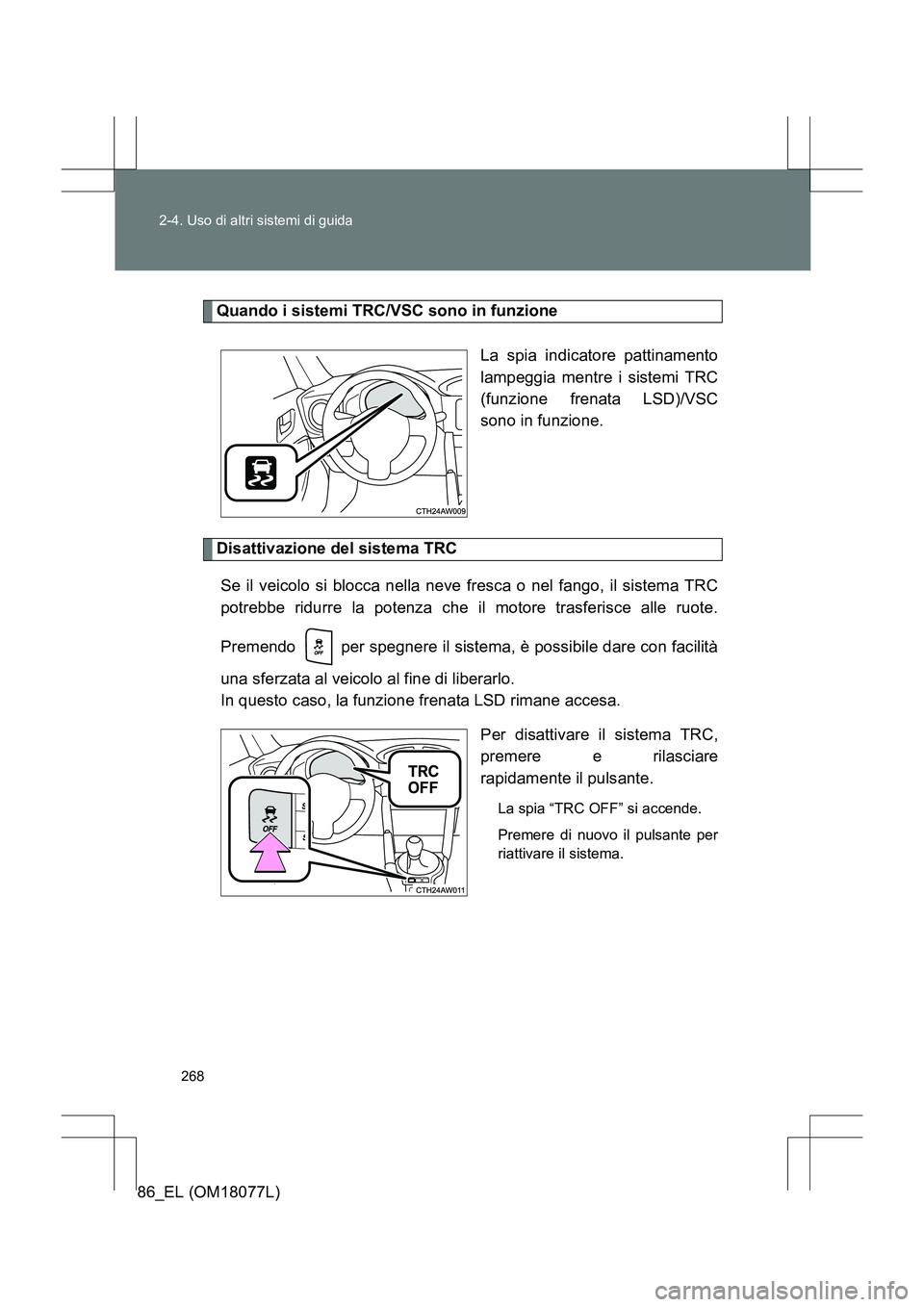 TOYOTA 86 2017 Manuale duso (in Italian) 268
2-4. Uso di altri sistemi di guida
86_EL (OM18077L)
Quando i sistemi TRC/VSC sono in funzione
La spia indicatore pattinamento
lampeggia mentre i sistemi TRC
(funzione frenata LSD)/VSC
sono in funz TOYOTA 86 2017 Manuale duso (in Italian) 268
2-4. Uso di altri sistemi di guida
86_EL (OM18077L)
Quando i sistemi TRC/VSC sono in funzione
La spia indicatore pattinamento
lampeggia mentre i sistemi TRC
(funzione frenata LSD)/VSC
sono in funz