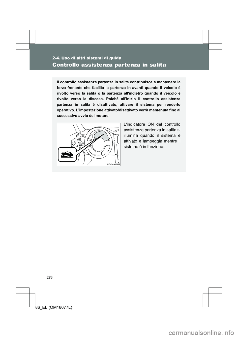 TOYOTA 86 2017 Manuale duso (in Italian) 276
86_EL (OM18077L)
2-4. Uso di altri sistemi di guida
Controllo assistenza partenza in salita
Il controllo assistenza partenza in salita contribuisce a mantenere la
forza frenante che facilita la pa TOYOTA 86 2017 Manuale duso (in Italian) 276
86_EL (OM18077L)
2-4. Uso di altri sistemi di guida
Controllo assistenza partenza in salita
Il controllo assistenza partenza in salita contribuisce a mantenere la
forza frenante che facilita la pa