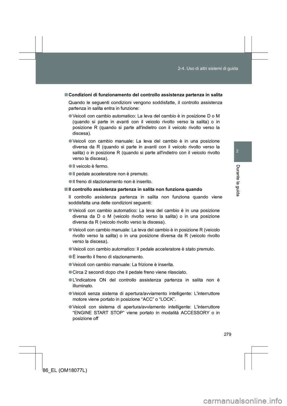 TOYOTA 86 2017 Manuale duso (in Italian) 279
2-4. Uso di altri sistemi di guida
2
Durante la guida
86_EL (OM18077L)
■
Condizioni di funzionamento del controllo assistenza partenza in salita
Quando le seguenti condizioni vengono soddisfatte TOYOTA 86 2017 Manuale duso (in Italian) 279
2-4. Uso di altri sistemi di guida
2
Durante la guida
86_EL (OM18077L)
■
Condizioni di funzionamento del controllo assistenza partenza in salita
Quando le seguenti condizioni vengono soddisfatte
