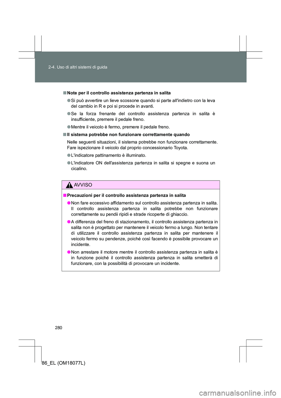 TOYOTA 86 2017 Manuale duso (in Italian) 280
2-4. Uso di altri sistemi di guida
86_EL (OM18077L)
■
Note per il controllo assist enza partenza in salita
● Si può avvertire un lieve scossone quando si parte allindietro con la leva
del ca TOYOTA 86 2017 Manuale duso (in Italian) 280
2-4. Uso di altri sistemi di guida
86_EL (OM18077L)
■
Note per il controllo assist enza partenza in salita
● Si può avvertire un lieve scossone quando si parte allindietro con la leva
del ca