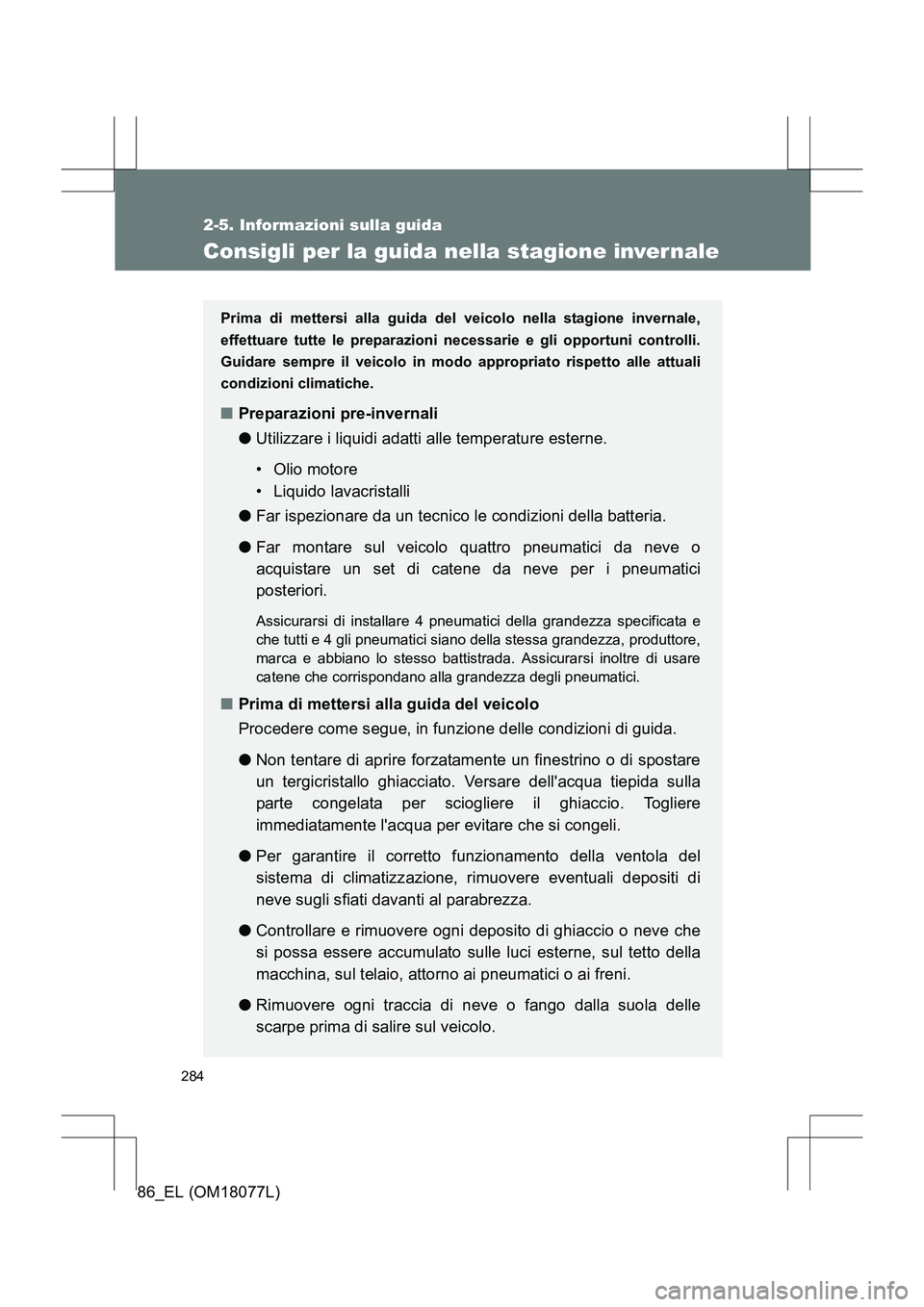 TOYOTA 86 2017 Manuale duso (in Italian) 284
2-5. Informazioni sulla guida
86_EL (OM18077L)
Consigli per la guida nella stagione inver nale
Prima di mettersi alla guida del veicolo nella stagione invernale,
effettuare tutte le preparazioni n TOYOTA 86 2017 Manuale duso (in Italian) 284
2-5. Informazioni sulla guida
86_EL (OM18077L)
Consigli per la guida nella stagione inver nale
Prima di mettersi alla guida del veicolo nella stagione invernale,
effettuare tutte le preparazioni n