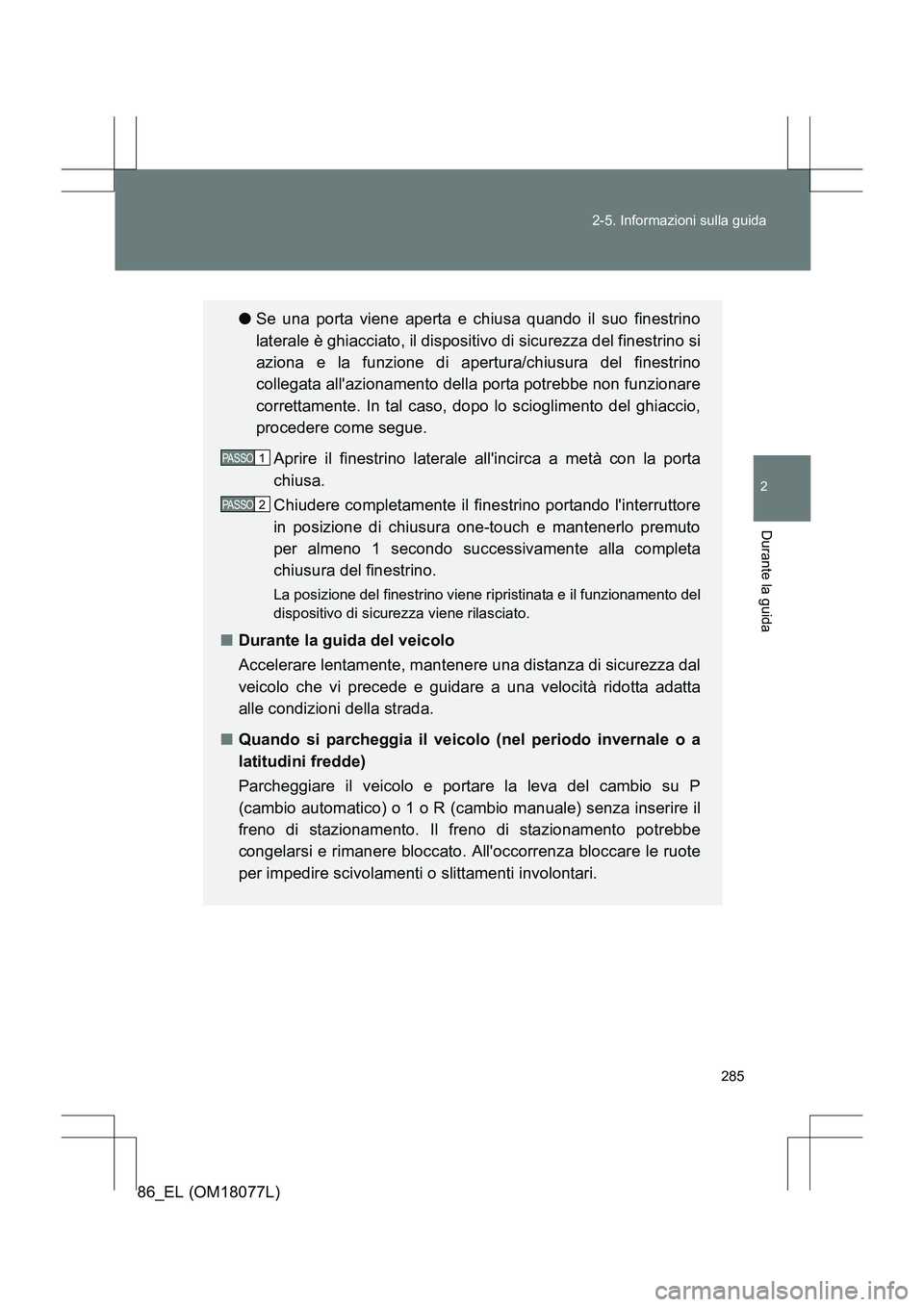 TOYOTA 86 2017 Manuale duso (in Italian) 285
2-5. Informazioni sulla guida
2
Durante la guida
86_EL (OM18077L)
●
Se una porta viene aperta e chiusa quando il suo finestrino
laterale è ghiacciato, il dispositivo di sicurezza del finestrino TOYOTA 86 2017 Manuale duso (in Italian) 285
2-5. Informazioni sulla guida
2
Durante la guida
86_EL (OM18077L)
●
Se una porta viene aperta e chiusa quando il suo finestrino
laterale è ghiacciato, il dispositivo di sicurezza del finestrino