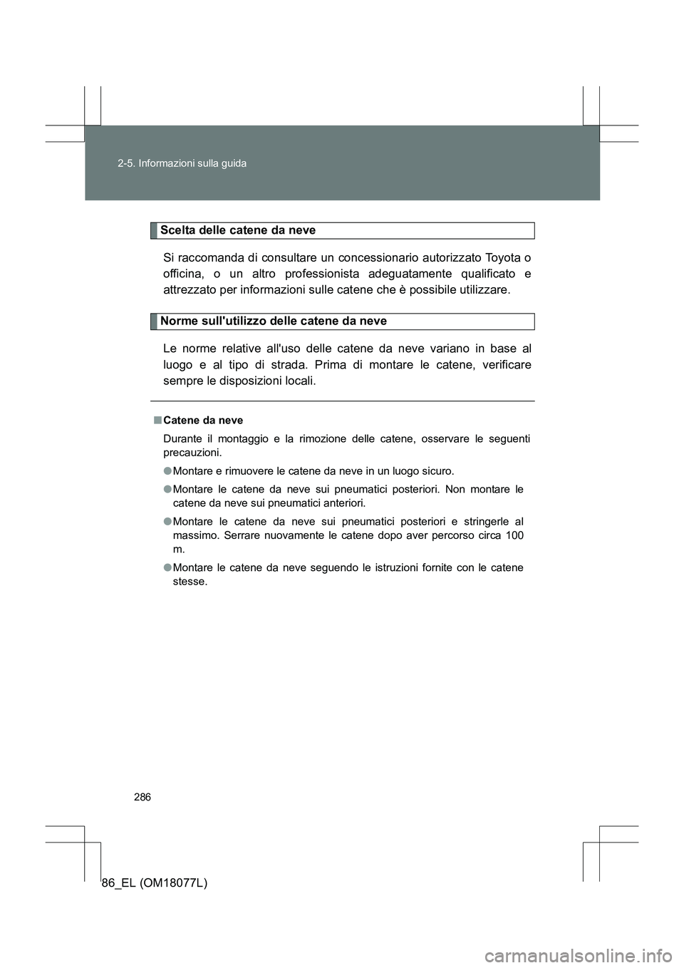 TOYOTA 86 2017 Manuale duso (in Italian) 286
2-5. Informazioni sulla guida
86_EL (OM18077L)
Scelta delle catene da neve
Si raccomanda di consultare un concessionario autorizzato Toyota o
officina, o un altro professionista adeguatamente qual TOYOTA 86 2017 Manuale duso (in Italian) 286
2-5. Informazioni sulla guida
86_EL (OM18077L)
Scelta delle catene da neve
Si raccomanda di consultare un concessionario autorizzato Toyota o
officina, o un altro professionista adeguatamente qual