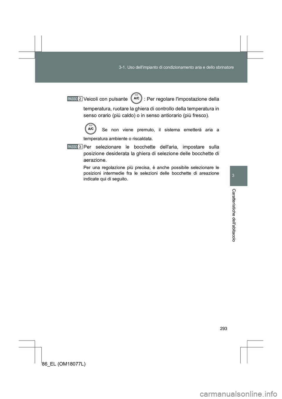 TOYOTA 86 2017 Manuale duso (in Italian) 293
3-1.
Uso dellimpianto di condizionamento aria e dello sbrinatore
3
Caratteristiche dellabitacolo
86_EL (OM18077L)
Veicoli con pulsante : Per regolare limpostazione della
temperatura, ruotare TOYOTA 86 2017 Manuale duso (in Italian) 293
3-1.
Uso dellimpianto di condizionamento aria e dello sbrinatore
3
Caratteristiche dellabitacolo
86_EL (OM18077L)
Veicoli con pulsante : Per regolare limpostazione della
temperatura, ruotare