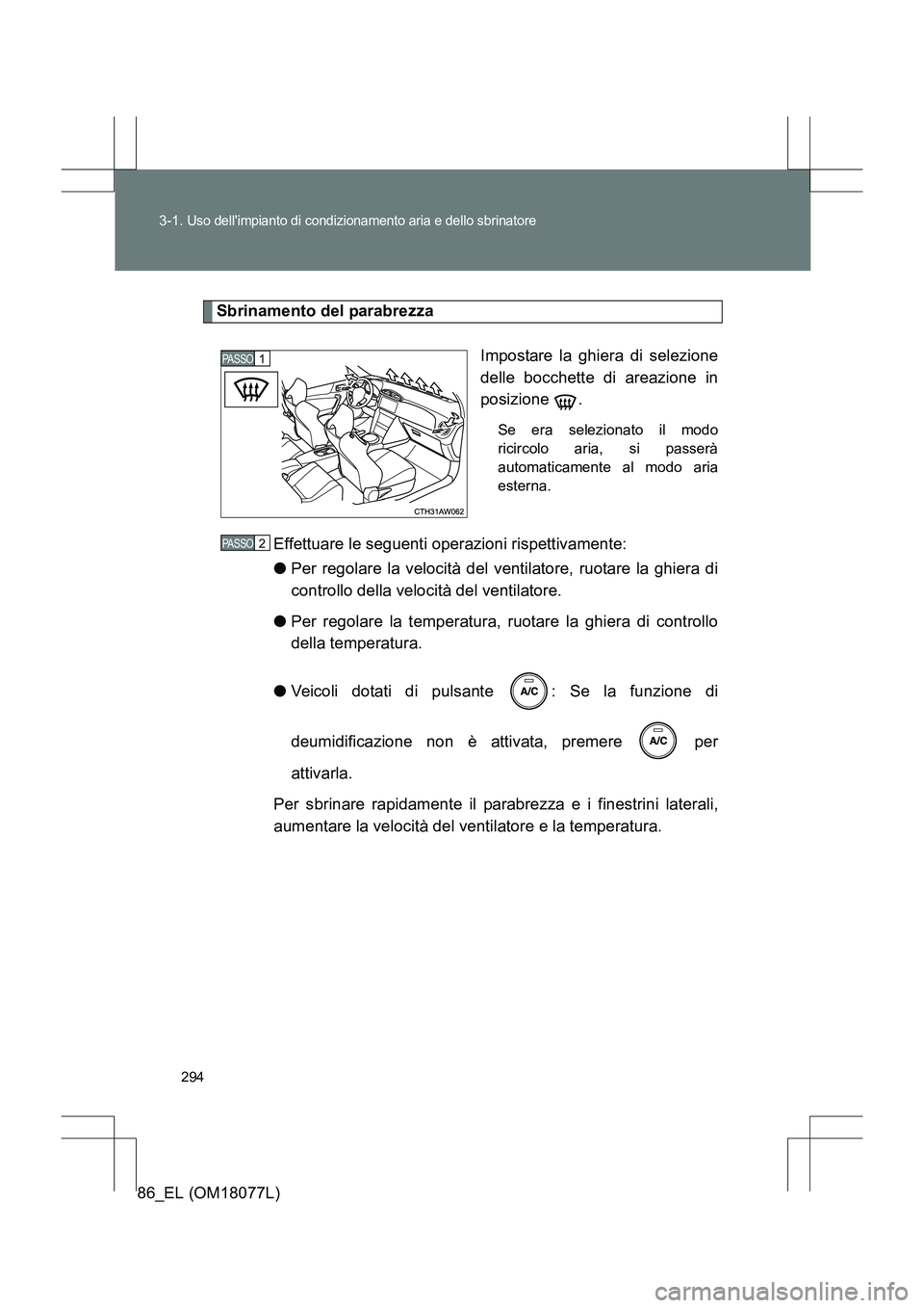 TOYOTA 86 2017 Manuale duso (in Italian) 294
3-1.
Uso dellimpianto di condizionamento aria e dello sbrinatore
86_EL (OM18077L)
Sbrinamento del parabrezza
Impostare la ghiera di selezione
delle bocchette di areazione in
posizione .
Se era s TOYOTA 86 2017 Manuale duso (in Italian) 294
3-1.
Uso dellimpianto di condizionamento aria e dello sbrinatore
86_EL (OM18077L)
Sbrinamento del parabrezza
Impostare la ghiera di selezione
delle bocchette di areazione in
posizione .
Se era s